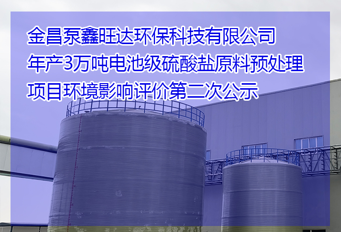 金昌泵鑫旺達(dá)環(huán)?？萍加邢薰灸戤a(chǎn)3萬(wàn)噸電池級(jí)硫酸鹽原料預(yù)處理項(xiàng)目環(huán)境影響評(píng)價(jià)第二次公示